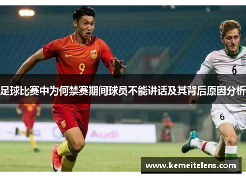 足球比赛中为何禁赛期间球员不能讲话及其背后原因分析
