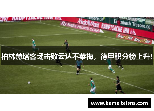 柏林赫塔客场击败云达不莱梅，德甲积分榜上升！