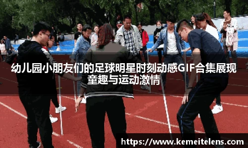 幼儿园小朋友们的足球明星时刻动感GIF合集展现童趣与运动激情