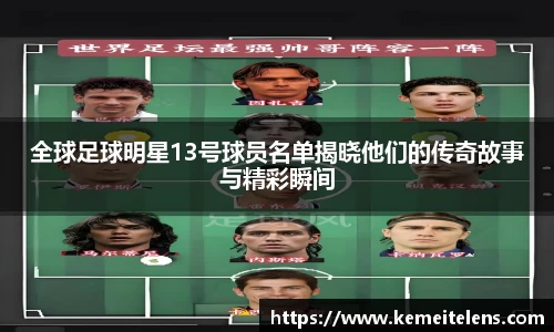 全球足球明星13号球员名单揭晓他们的传奇故事与精彩瞬间